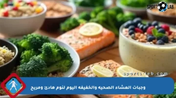 وجبات العشاء الصحية والخفيفة اليوم لنوم هادئ ومريح